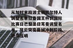 从加时末段波士顿凯尔特人调整名单以备国王杯到国际比赛日巴黎圣日耳曼调整名单，风云突变曼城冲刺阶段绝杀压哨 -泛亚娱乐官网